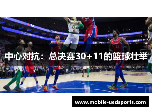中心对抗：总决赛30+11的篮球壮举