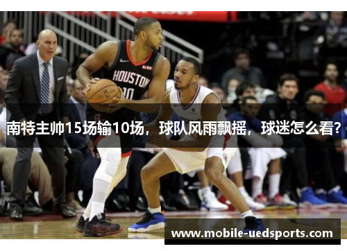 南特主帅15场输10场，球队风雨飘摇，球迷怎么看？