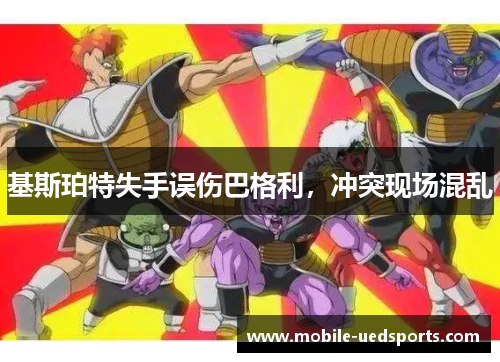 基斯珀特失手误伤巴格利，冲突现场混乱