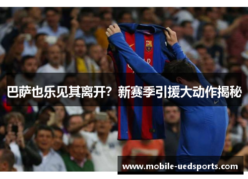 巴萨也乐见其离开？新赛季引援大动作揭秘