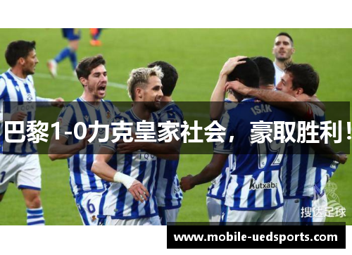 巴黎1-0力克皇家社会，豪取胜利！