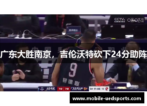 广东大胜南京，吉伦沃特砍下24分助阵