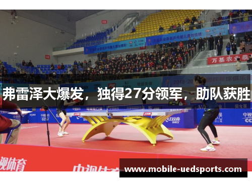 弗雷泽大爆发，独得27分领军，助队获胜