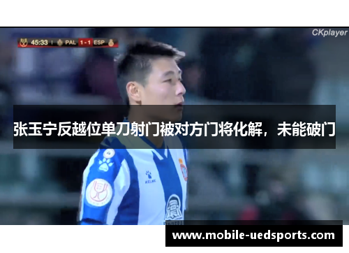 张玉宁反越位单刀射门被对方门将化解，未能破门